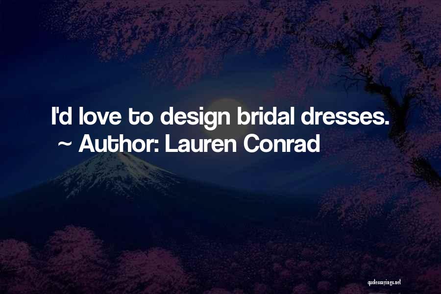 Lauren Conrad Quotes: I'd Love To Design Bridal Dresses.