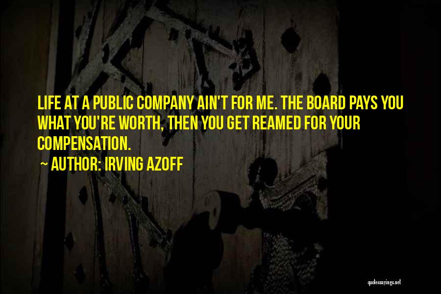 Irving Azoff Quotes: Life At A Public Company Ain't For Me. The Board Pays You What You're Worth, Then You Get Reamed For