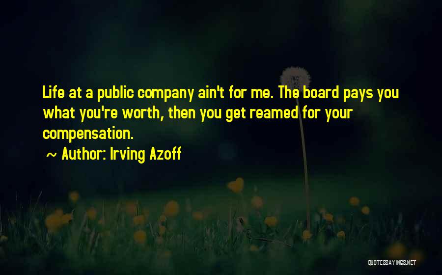 Irving Azoff Quotes: Life At A Public Company Ain't For Me. The Board Pays You What You're Worth, Then You Get Reamed For