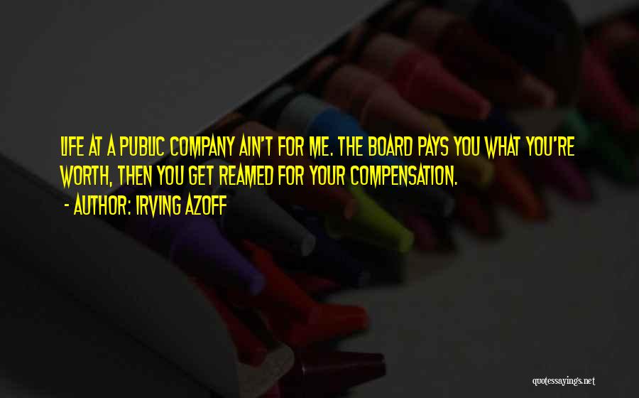 Irving Azoff Quotes: Life At A Public Company Ain't For Me. The Board Pays You What You're Worth, Then You Get Reamed For