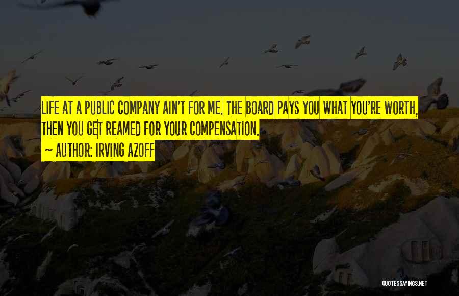 Irving Azoff Quotes: Life At A Public Company Ain't For Me. The Board Pays You What You're Worth, Then You Get Reamed For