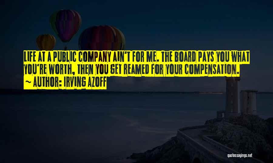 Irving Azoff Quotes: Life At A Public Company Ain't For Me. The Board Pays You What You're Worth, Then You Get Reamed For