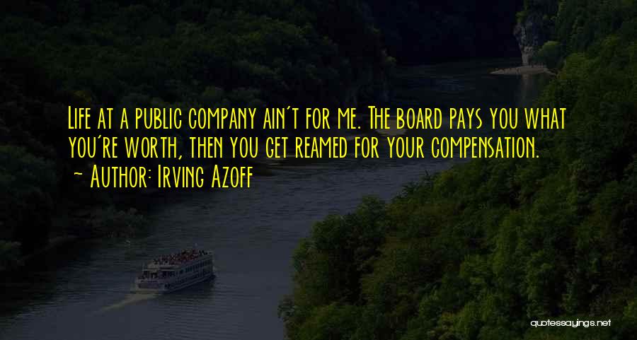 Irving Azoff Quotes: Life At A Public Company Ain't For Me. The Board Pays You What You're Worth, Then You Get Reamed For