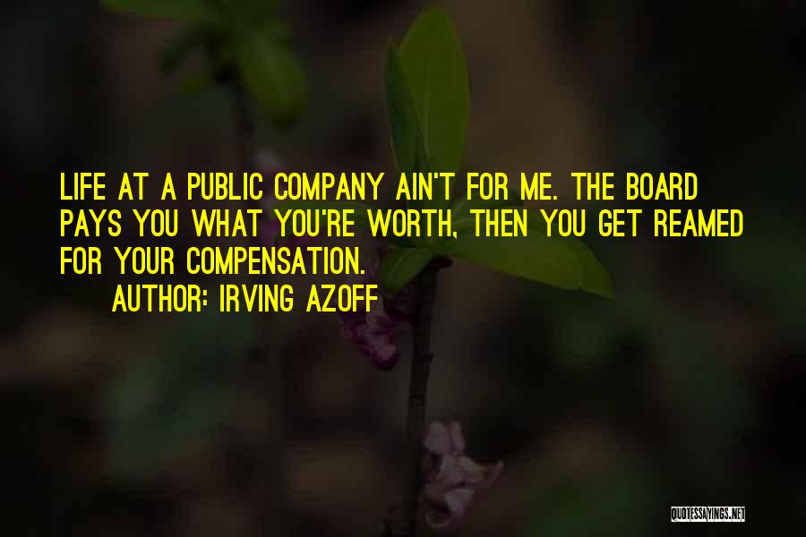 Irving Azoff Quotes: Life At A Public Company Ain't For Me. The Board Pays You What You're Worth, Then You Get Reamed For