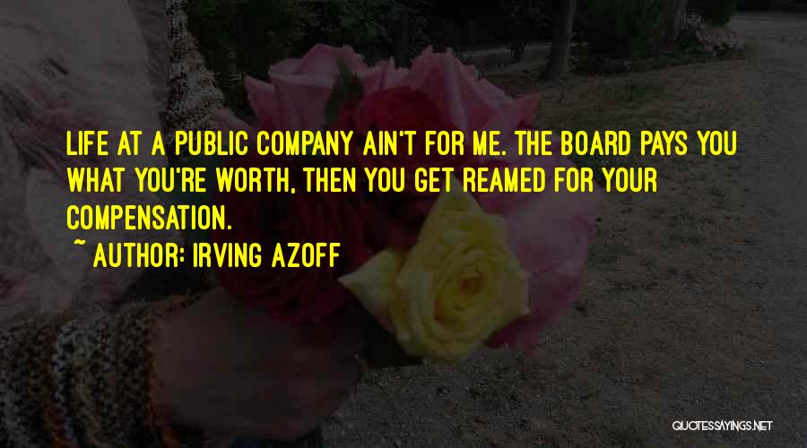 Irving Azoff Quotes: Life At A Public Company Ain't For Me. The Board Pays You What You're Worth, Then You Get Reamed For