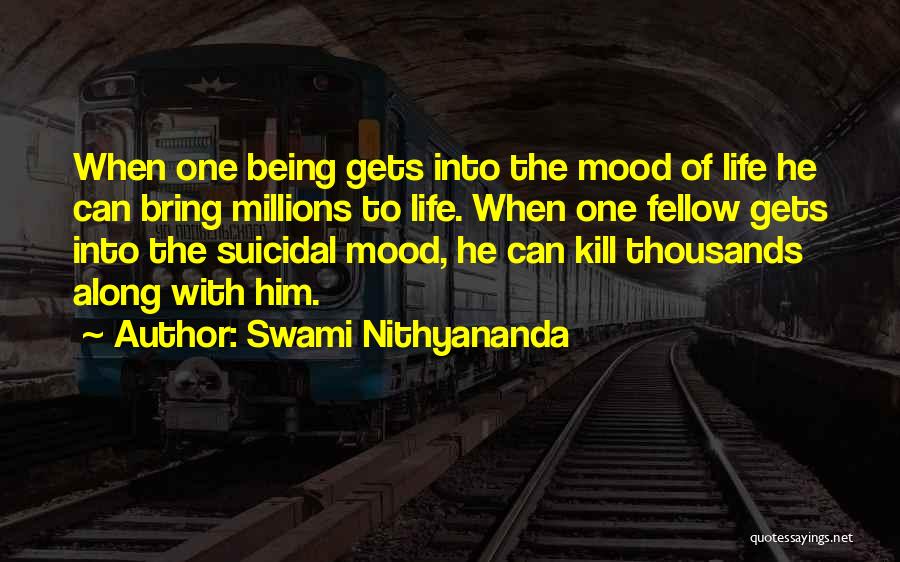 Swami Nithyananda Quotes: When One Being Gets Into The Mood Of Life He Can Bring Millions To Life. When One Fellow Gets Into