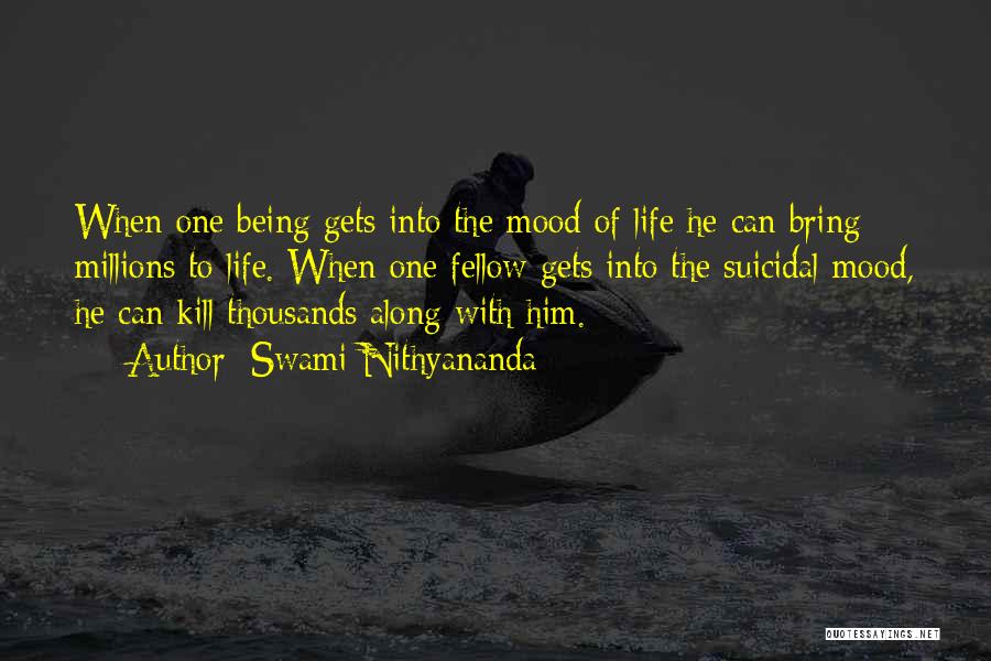 Swami Nithyananda Quotes: When One Being Gets Into The Mood Of Life He Can Bring Millions To Life. When One Fellow Gets Into
