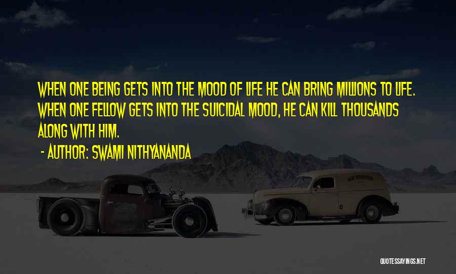 Swami Nithyananda Quotes: When One Being Gets Into The Mood Of Life He Can Bring Millions To Life. When One Fellow Gets Into