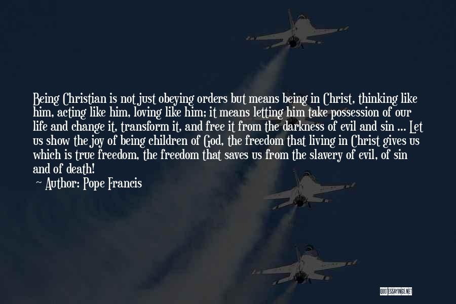 Pope Francis Quotes: Being Christian Is Not Just Obeying Orders But Means Being In Christ, Thinking Like Him, Acting Like Him, Loving Like