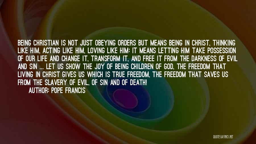 Pope Francis Quotes: Being Christian Is Not Just Obeying Orders But Means Being In Christ, Thinking Like Him, Acting Like Him, Loving Like