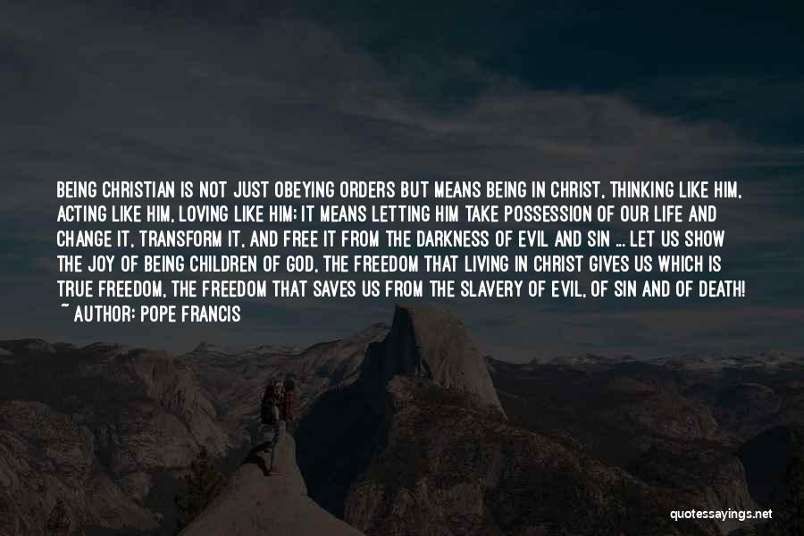 Pope Francis Quotes: Being Christian Is Not Just Obeying Orders But Means Being In Christ, Thinking Like Him, Acting Like Him, Loving Like