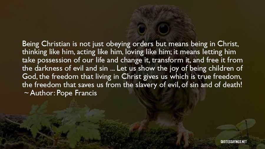 Pope Francis Quotes: Being Christian Is Not Just Obeying Orders But Means Being In Christ, Thinking Like Him, Acting Like Him, Loving Like