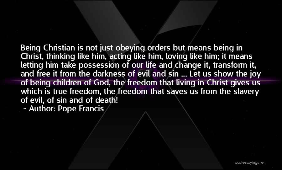 Pope Francis Quotes: Being Christian Is Not Just Obeying Orders But Means Being In Christ, Thinking Like Him, Acting Like Him, Loving Like