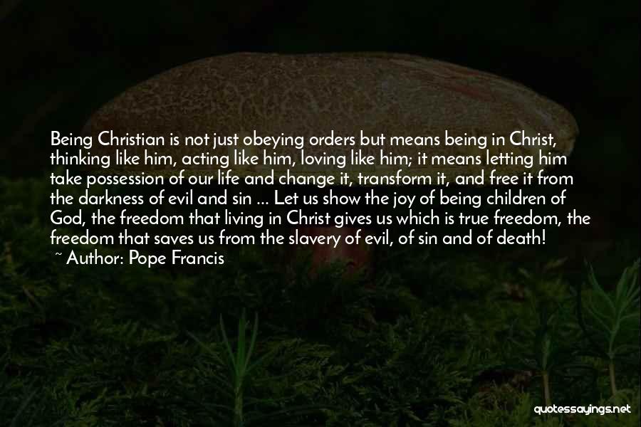 Pope Francis Quotes: Being Christian Is Not Just Obeying Orders But Means Being In Christ, Thinking Like Him, Acting Like Him, Loving Like