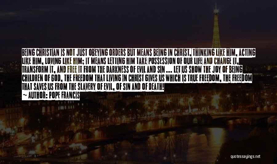 Pope Francis Quotes: Being Christian Is Not Just Obeying Orders But Means Being In Christ, Thinking Like Him, Acting Like Him, Loving Like