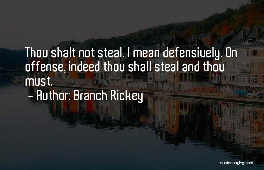Branch Rickey Quotes: Thou Shalt Not Steal. I Mean Defensively. On Offense, Indeed Thou Shall Steal And Thou Must.