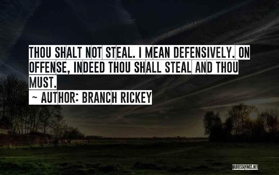 Branch Rickey Quotes: Thou Shalt Not Steal. I Mean Defensively. On Offense, Indeed Thou Shall Steal And Thou Must.