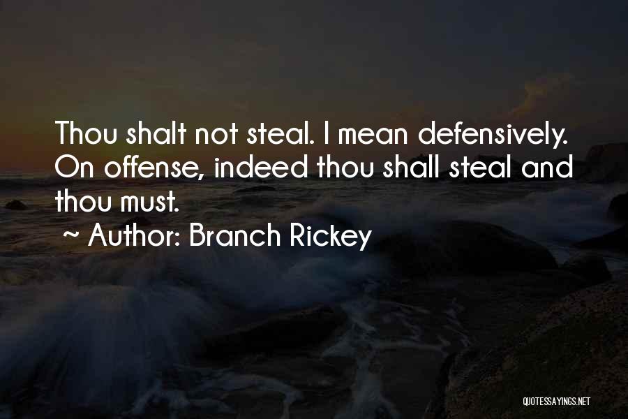 Branch Rickey Quotes: Thou Shalt Not Steal. I Mean Defensively. On Offense, Indeed Thou Shall Steal And Thou Must.