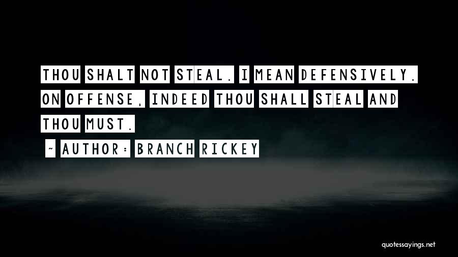 Branch Rickey Quotes: Thou Shalt Not Steal. I Mean Defensively. On Offense, Indeed Thou Shall Steal And Thou Must.