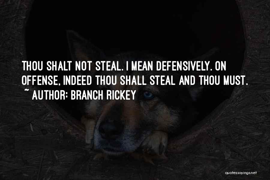 Branch Rickey Quotes: Thou Shalt Not Steal. I Mean Defensively. On Offense, Indeed Thou Shall Steal And Thou Must.