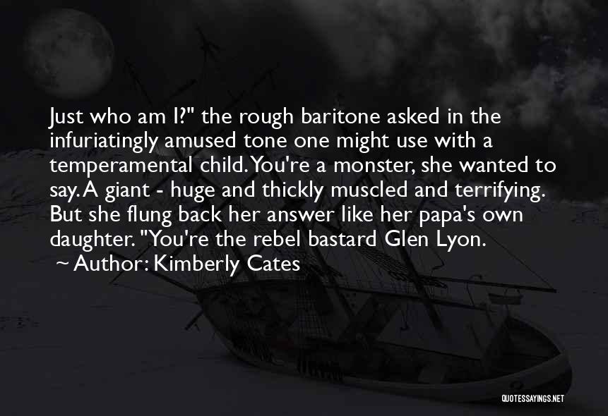 Kimberly Cates Quotes: Just Who Am I? The Rough Baritone Asked In The Infuriatingly Amused Tone One Might Use With A Temperamental Child.