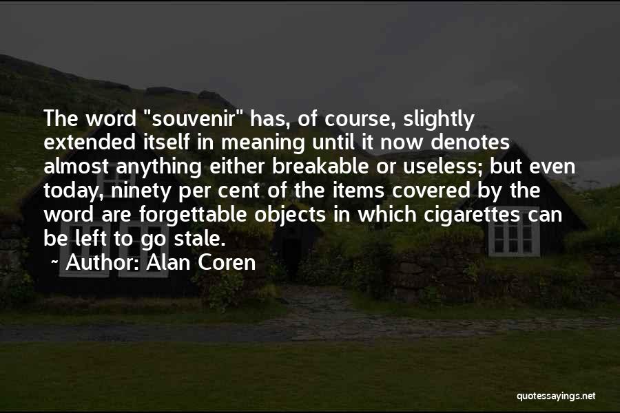 Alan Coren Quotes: The Word Souvenir Has, Of Course, Slightly Extended Itself In Meaning Until It Now Denotes Almost Anything Either Breakable Or