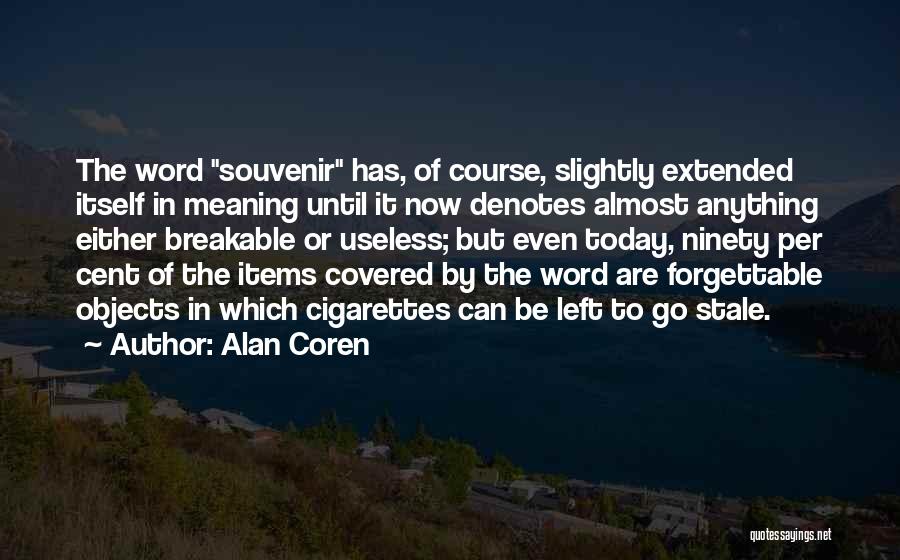 Alan Coren Quotes: The Word Souvenir Has, Of Course, Slightly Extended Itself In Meaning Until It Now Denotes Almost Anything Either Breakable Or