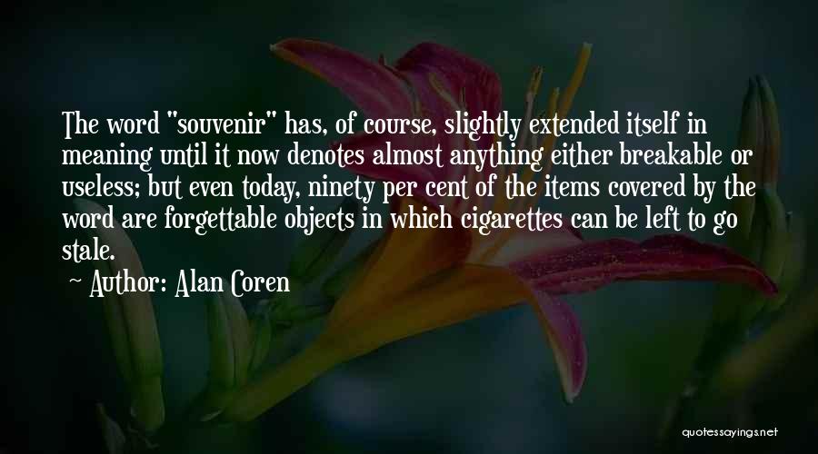 Alan Coren Quotes: The Word Souvenir Has, Of Course, Slightly Extended Itself In Meaning Until It Now Denotes Almost Anything Either Breakable Or