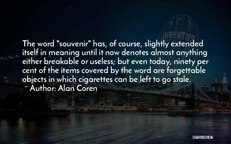Alan Coren Quotes: The Word Souvenir Has, Of Course, Slightly Extended Itself In Meaning Until It Now Denotes Almost Anything Either Breakable Or