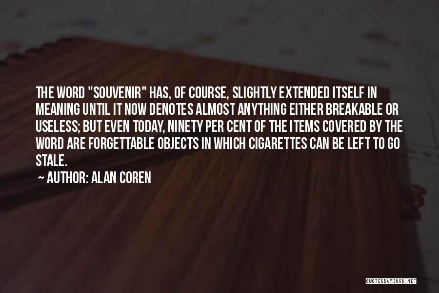 Alan Coren Quotes: The Word Souvenir Has, Of Course, Slightly Extended Itself In Meaning Until It Now Denotes Almost Anything Either Breakable Or