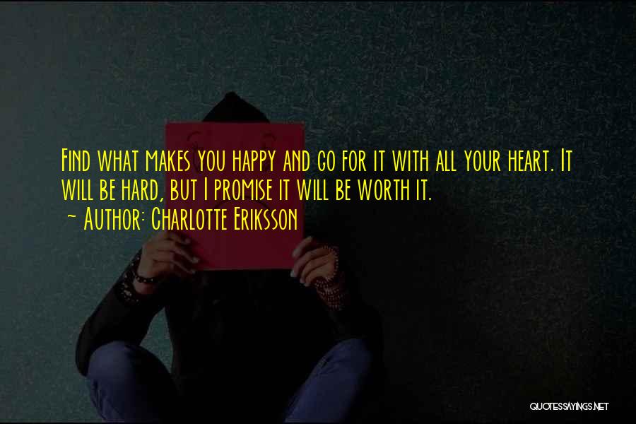 Charlotte Eriksson Quotes: Find What Makes You Happy And Go For It With All Your Heart. It Will Be Hard, But I Promise