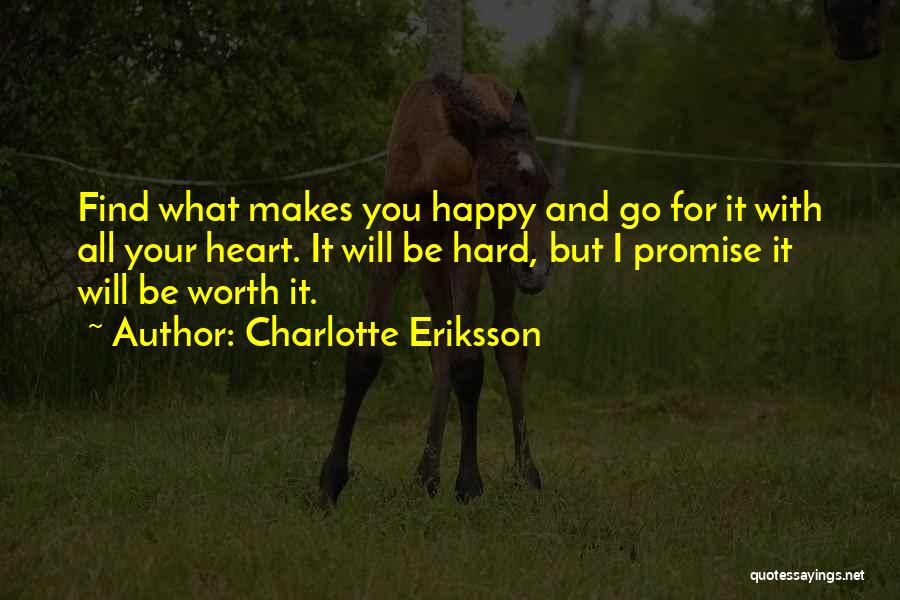 Charlotte Eriksson Quotes: Find What Makes You Happy And Go For It With All Your Heart. It Will Be Hard, But I Promise