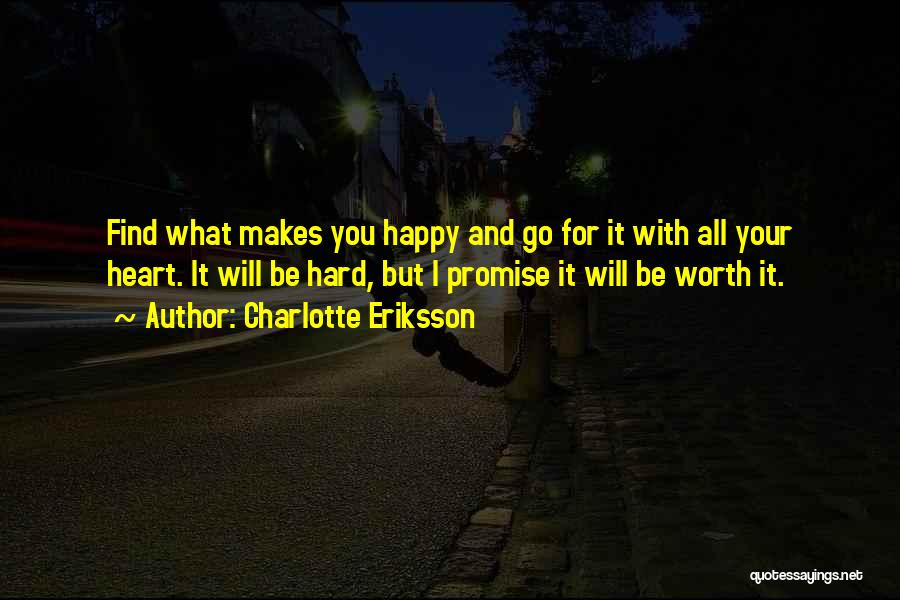 Charlotte Eriksson Quotes: Find What Makes You Happy And Go For It With All Your Heart. It Will Be Hard, But I Promise