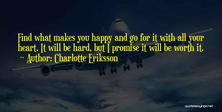 Charlotte Eriksson Quotes: Find What Makes You Happy And Go For It With All Your Heart. It Will Be Hard, But I Promise