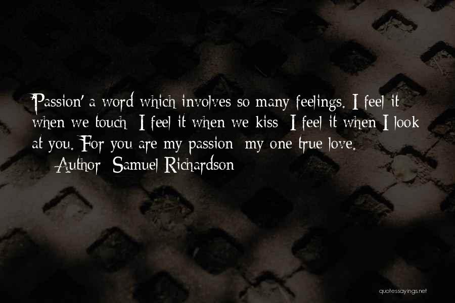 Samuel Richardson Quotes: 'passion' A Word Which Involves So Many Feelings. I Feel It When We Touch; I Feel It When We Kiss;