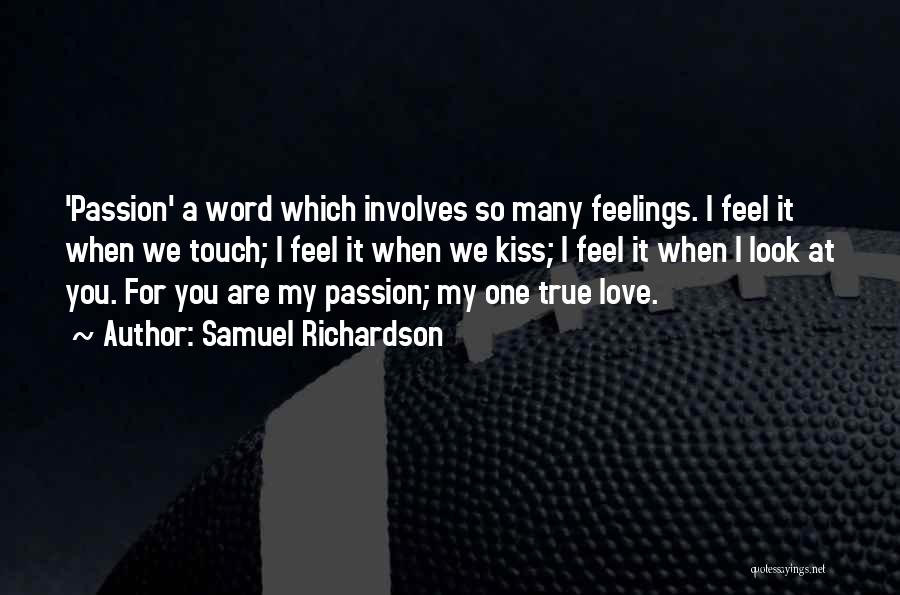 Samuel Richardson Quotes: 'passion' A Word Which Involves So Many Feelings. I Feel It When We Touch; I Feel It When We Kiss;