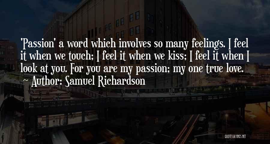 Samuel Richardson Quotes: 'passion' A Word Which Involves So Many Feelings. I Feel It When We Touch; I Feel It When We Kiss;