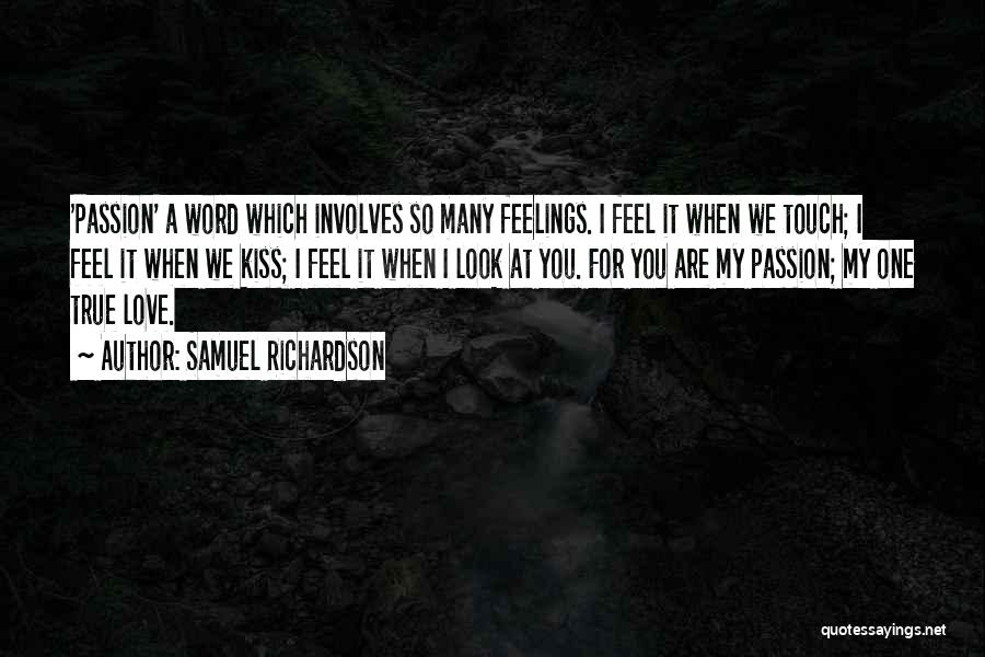 Samuel Richardson Quotes: 'passion' A Word Which Involves So Many Feelings. I Feel It When We Touch; I Feel It When We Kiss;