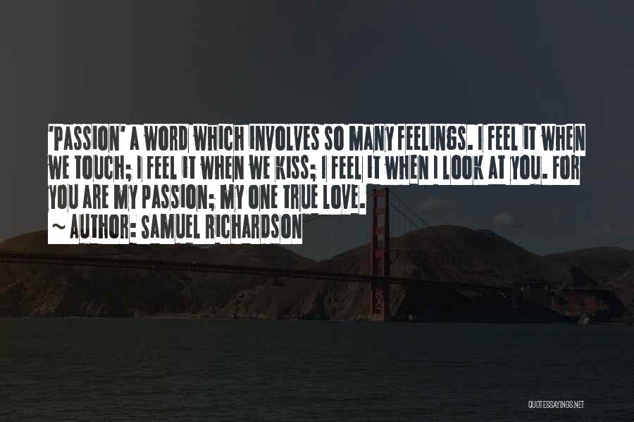 Samuel Richardson Quotes: 'passion' A Word Which Involves So Many Feelings. I Feel It When We Touch; I Feel It When We Kiss;