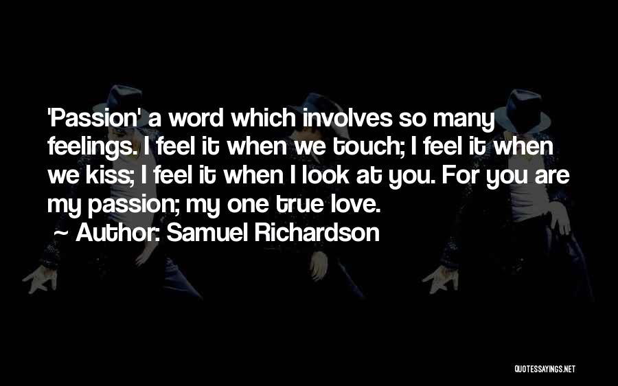 Samuel Richardson Quotes: 'passion' A Word Which Involves So Many Feelings. I Feel It When We Touch; I Feel It When We Kiss;