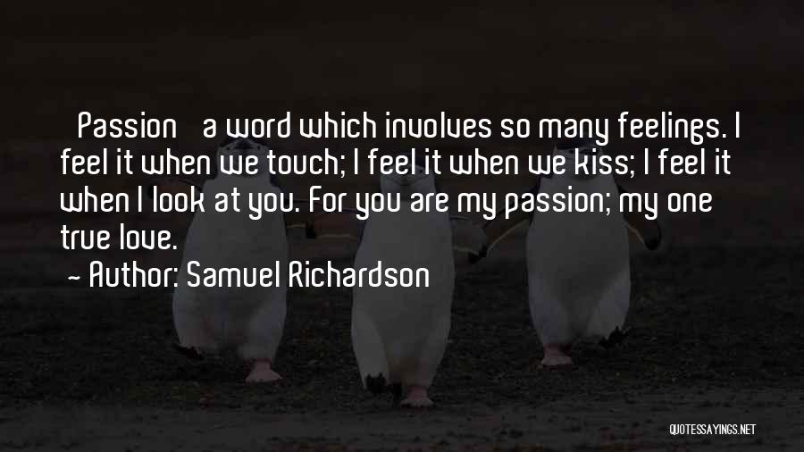 Samuel Richardson Quotes: 'passion' A Word Which Involves So Many Feelings. I Feel It When We Touch; I Feel It When We Kiss;