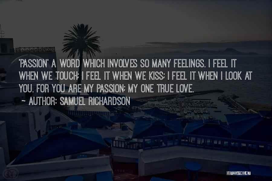 Samuel Richardson Quotes: 'passion' A Word Which Involves So Many Feelings. I Feel It When We Touch; I Feel It When We Kiss;