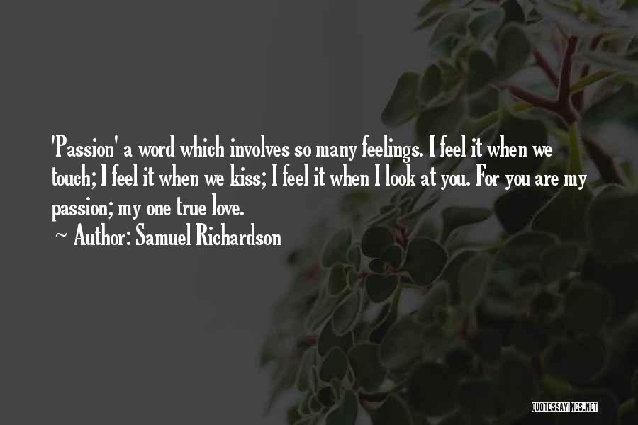 Samuel Richardson Quotes: 'passion' A Word Which Involves So Many Feelings. I Feel It When We Touch; I Feel It When We Kiss;