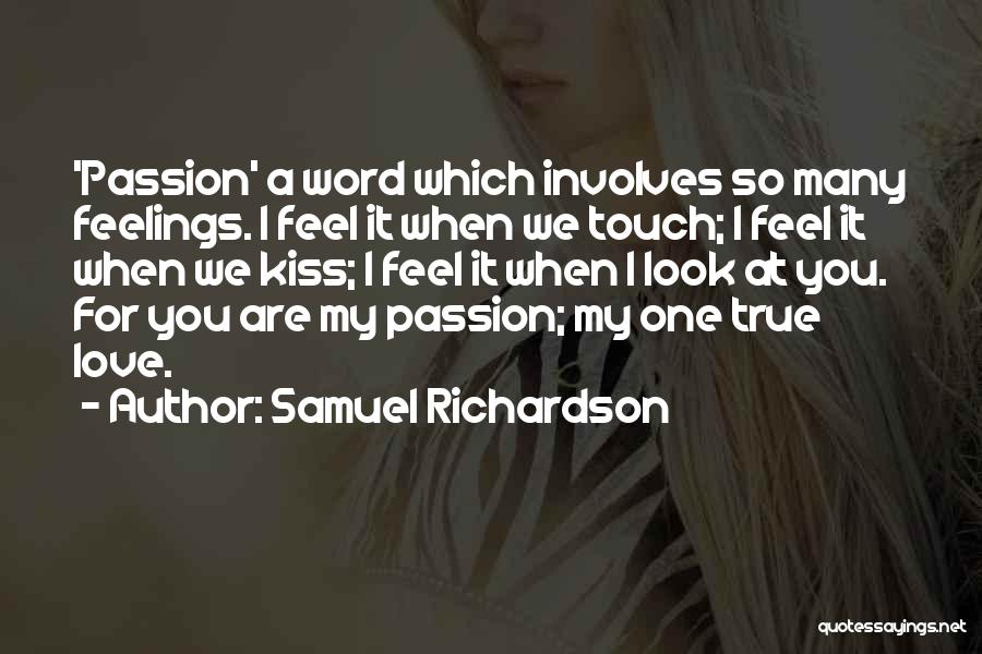 Samuel Richardson Quotes: 'passion' A Word Which Involves So Many Feelings. I Feel It When We Touch; I Feel It When We Kiss;