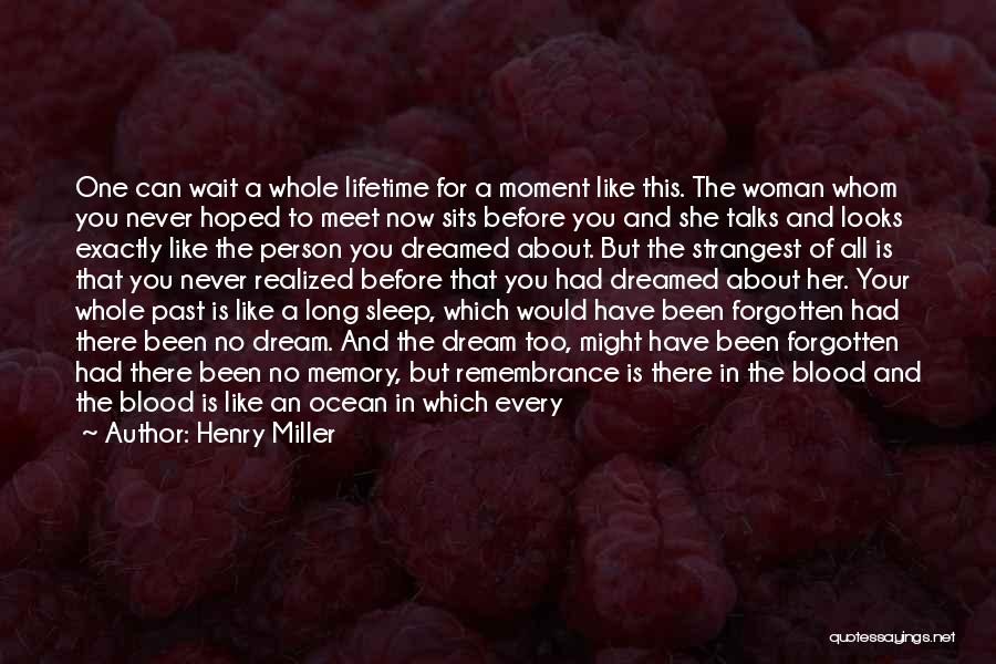 Henry Miller Quotes: One Can Wait A Whole Lifetime For A Moment Like This. The Woman Whom You Never Hoped To Meet Now