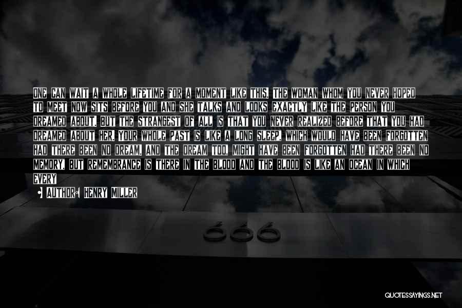 Henry Miller Quotes: One Can Wait A Whole Lifetime For A Moment Like This. The Woman Whom You Never Hoped To Meet Now