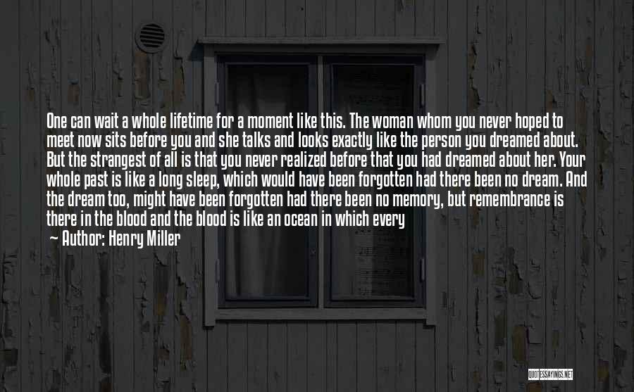 Henry Miller Quotes: One Can Wait A Whole Lifetime For A Moment Like This. The Woman Whom You Never Hoped To Meet Now