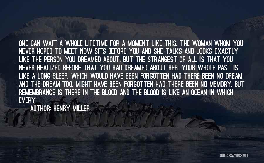 Henry Miller Quotes: One Can Wait A Whole Lifetime For A Moment Like This. The Woman Whom You Never Hoped To Meet Now