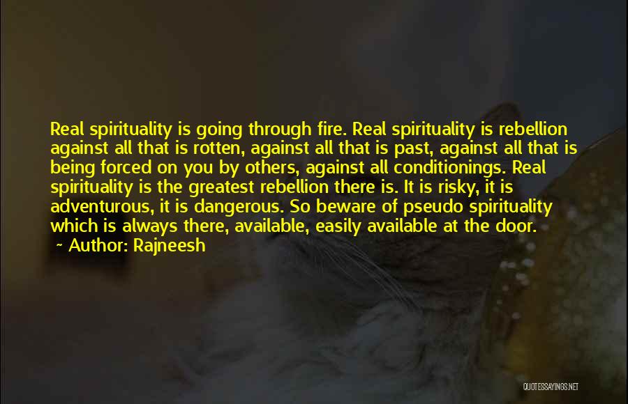 Rajneesh Quotes: Real Spirituality Is Going Through Fire. Real Spirituality Is Rebellion Against All That Is Rotten, Against All That Is Past,