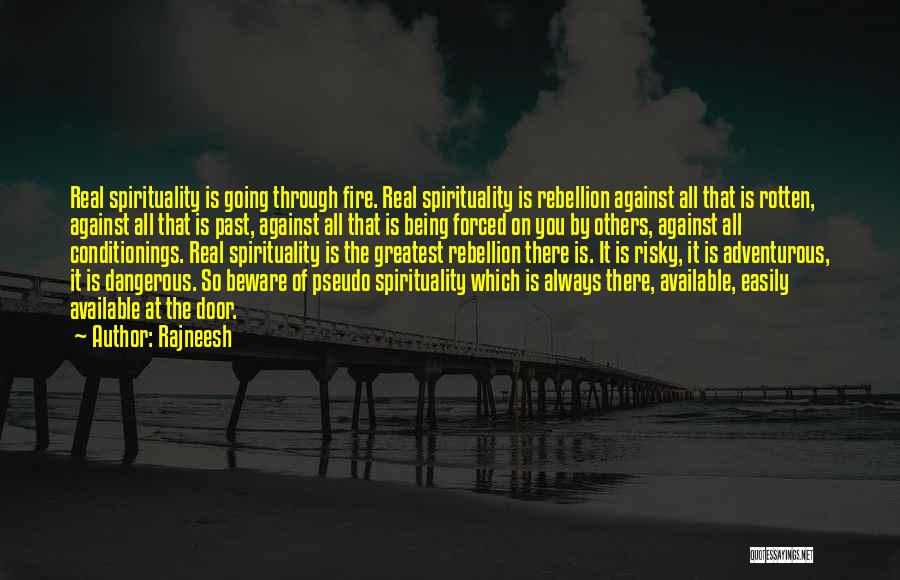 Rajneesh Quotes: Real Spirituality Is Going Through Fire. Real Spirituality Is Rebellion Against All That Is Rotten, Against All That Is Past,